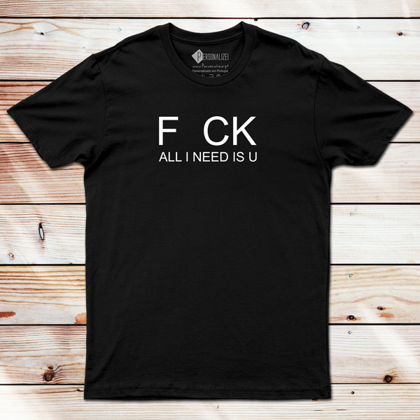 T-shirt F CK All I need is U personalizei